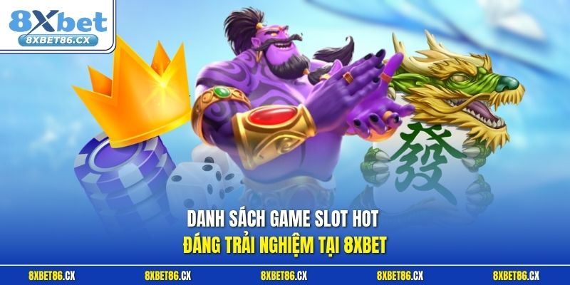 Danh sách game Slot HOT đáng trải nghiệm tại 8xbet