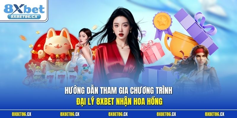 Hướng dẫn tham gia chương trình đại lý 8xbet nhận hoa hồng